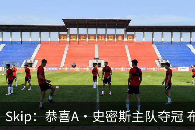 Skip：恭喜A·史密斯主队夺冠 布伦森是史上最强小个子